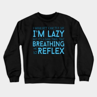 I Wouldn't Exactly Say I'm Lazy But It's A Good Thing That Breathing Is A Reflex Crewneck Sweatshirt